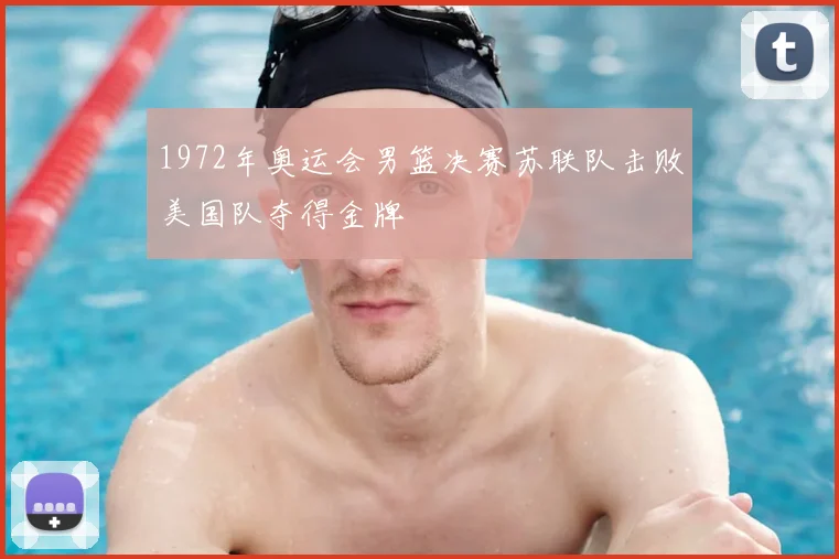 1972年奥运会男篮决赛苏联队击败美国队夺得金牌