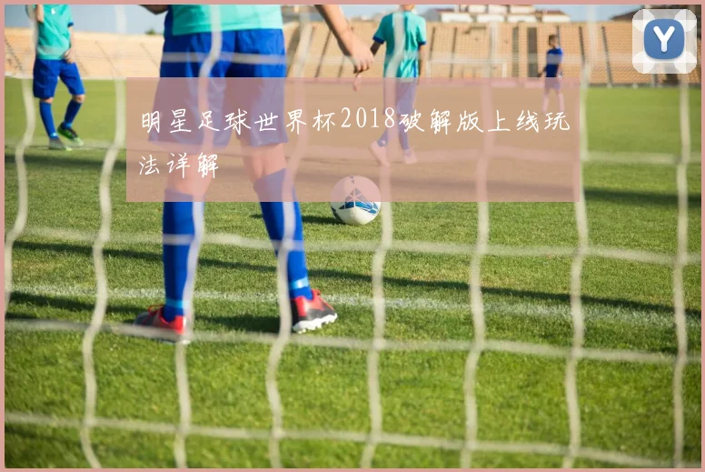 明星足球世界杯2018破解版上线玩法详解