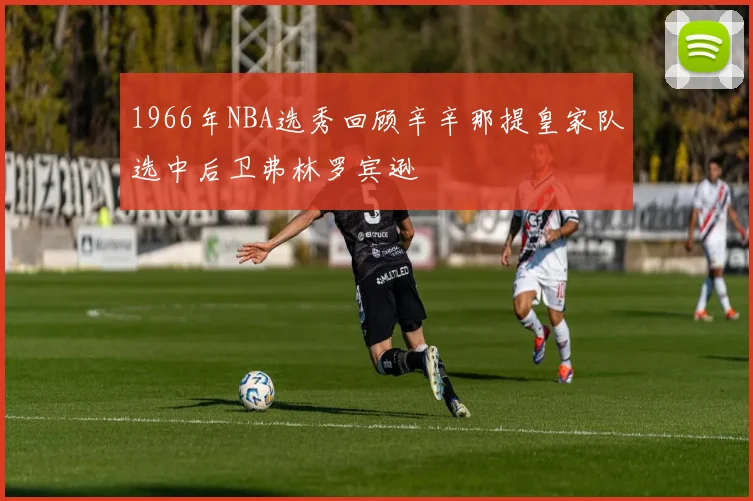1966年NBA选秀回顾辛辛那提皇家队选中后卫弗林罗宾逊