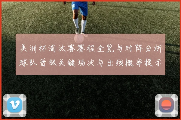 美洲杯淘汰赛赛程全览与对阵分析球队晋级关键场次与出线概率提示