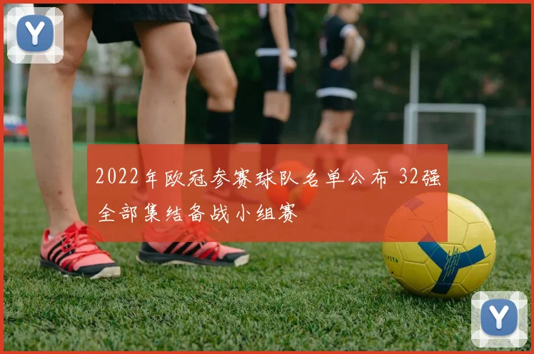 2022年欧冠参赛球队名单公布 32强全部集结备战小组赛