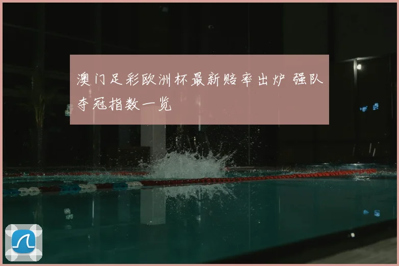澳门足彩欧洲杯最新赔率出炉 强队夺冠指数一览