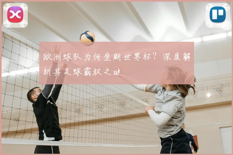 欧洲球队为何垄断世界杯？深度解析其足球霸权之谜