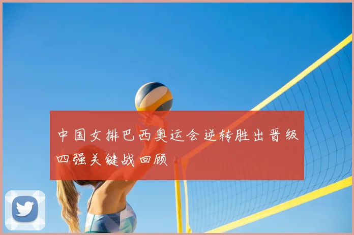 中国女排巴西奥运会逆转胜出晋级四强关键战回顾