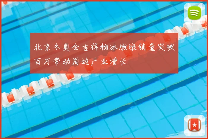 北京冬奥会吉祥物冰墩墩销量突破百万带动周边产业增长