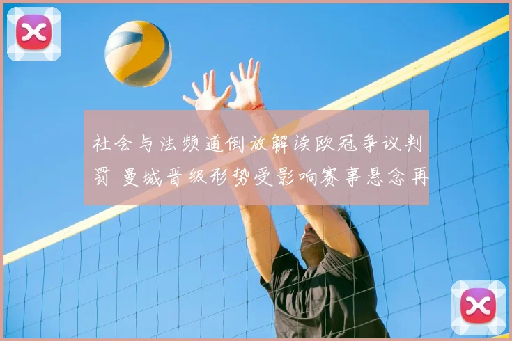 社会与法频道倒放解读欧冠争议判罚 曼城晋级形势受影响赛事悬念再起