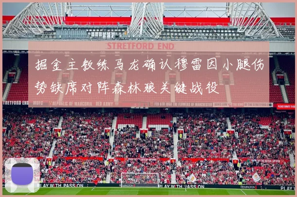 掘金主教练马龙确认穆雷因小腿伤势缺席对阵森林狼关键战役