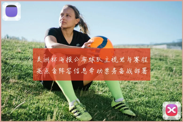 美洲杯海报公布球队主视觉与赛程亮点含阵容信息牵动票务备战部署