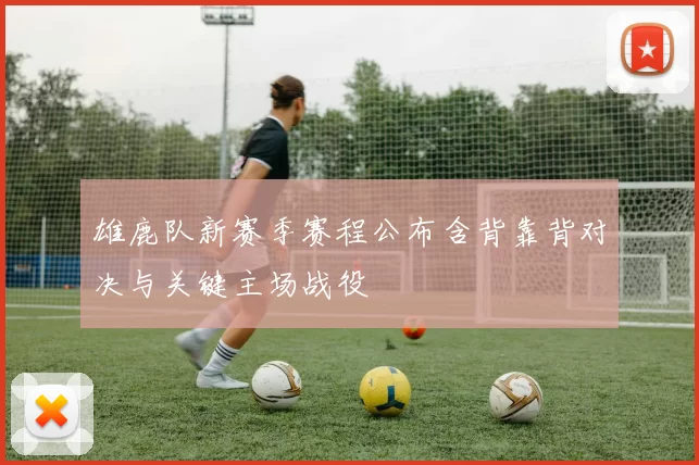 雄鹿队新赛季赛程公布含背靠背对决与关键主场战役